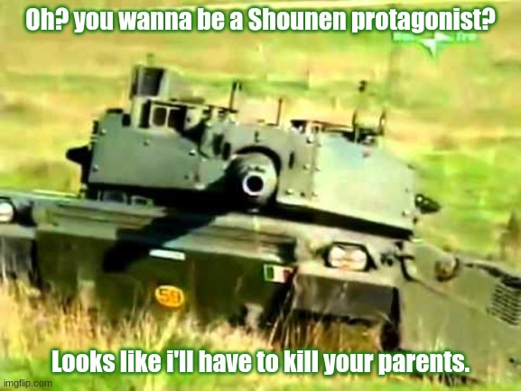 Oh? you wanna be a Shounen protagonist? Looks like i'll have to kill your parents. | made w/ Imgflip meme maker