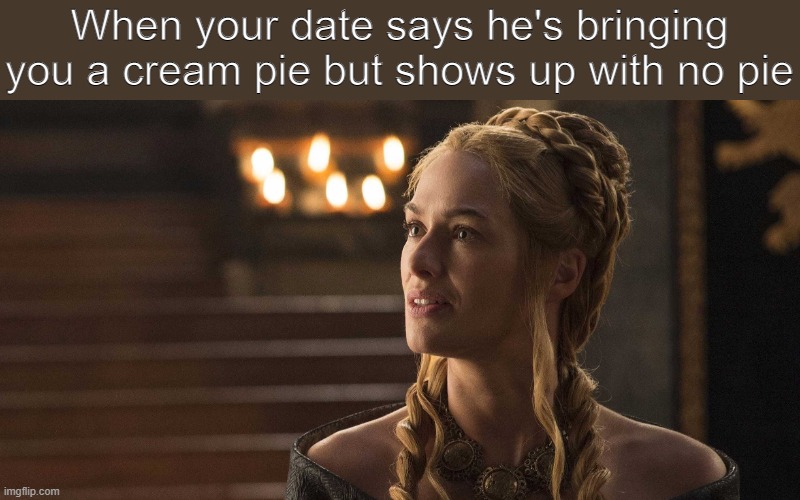 When your date says he's bringing you a cream pie but shows up with no pie | image tagged in funny | made w/ Imgflip meme maker