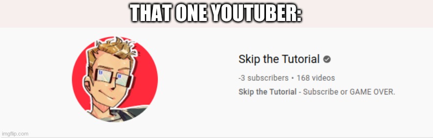took me awhile to do this | THAT ONE YOUTUBER: | image tagged in welp,meme is yum | made w/ Imgflip meme maker