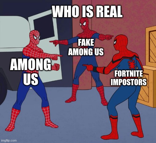 who is real? | WHO IS REAL; FAKE AMONG US; AMONG US; FORTNITE IMPOSTORS | image tagged in spider man triple | made w/ Imgflip meme maker