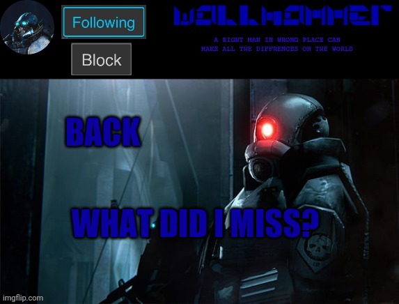 wallhammer | BACK; WHAT DID I MISS? | image tagged in wallhammer | made w/ Imgflip meme maker
