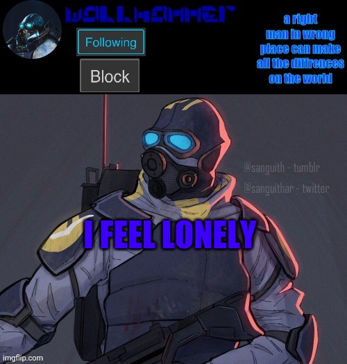 wallhammer | I FEEL LONELY | image tagged in wallhammer | made w/ Imgflip meme maker