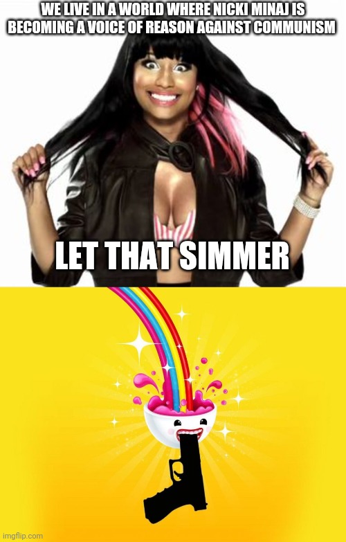 WE LIVE IN A WORLD WHERE NICKI MINAJ IS BECOMING A VOICE OF REASON AGAINST COMMUNISM; LET THAT SIMMER | image tagged in memes,happy minaj 2 | made w/ Imgflip meme maker