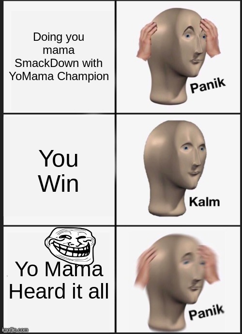 No. | Doing you mama SmackDown with YoMama Champion; You Win; Yo Mama Heard it all | image tagged in memes,panik kalm panik | made w/ Imgflip meme maker