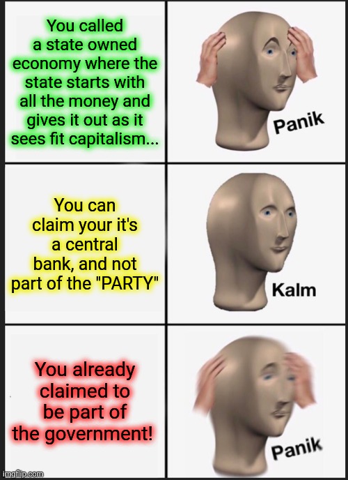 Panik Kalm Panik Meme | You called a state owned economy where the state starts with all the money and gives it out as it sees fit capitalism... You can claim your  | image tagged in memes,panik kalm panik | made w/ Imgflip meme maker