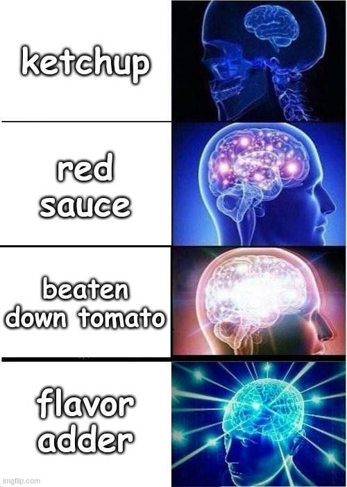 Expanding Brain | ketchup; red sauce; beaten down tomato; flavor adder | image tagged in memes,expanding brain | made w/ Imgflip meme maker