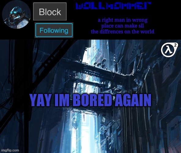 YAY IM BORED AGAIN | image tagged in wallhammer | made w/ Imgflip meme maker