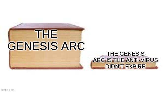 That last scene in the 10-year anniversary movie triggered 2nd part of the genesis arc pretty much. | THE GENESIS ARC; THE GENESIS ARC IS THE ANTI-VIRUS DIDN'T EXPIRE | image tagged in big book small book | made w/ Imgflip meme maker