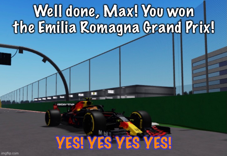 Playoff Season Round 3: Imola. | Well done, Max! You won the Emilia Romagna Grand Prix! YES! YES YES YES! | image tagged in f1,playoffs,max verstappen,italy | made w/ Imgflip meme maker