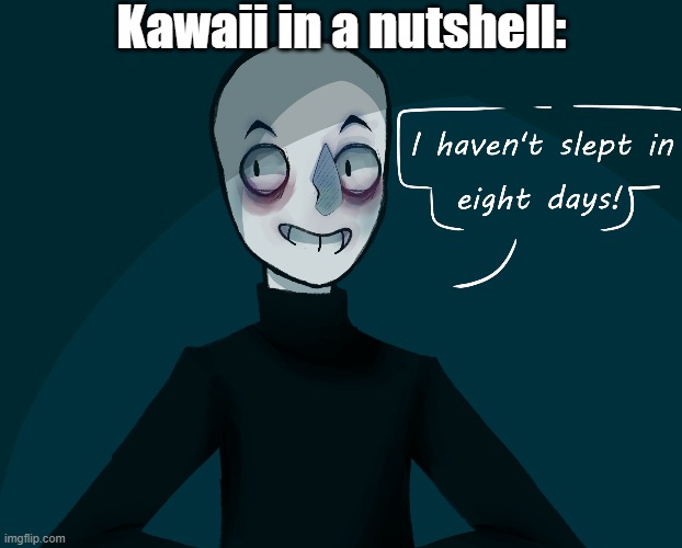 she doesn't sleep, not ever. she naps. | Kawaii in a nutshell: | made w/ Imgflip meme maker