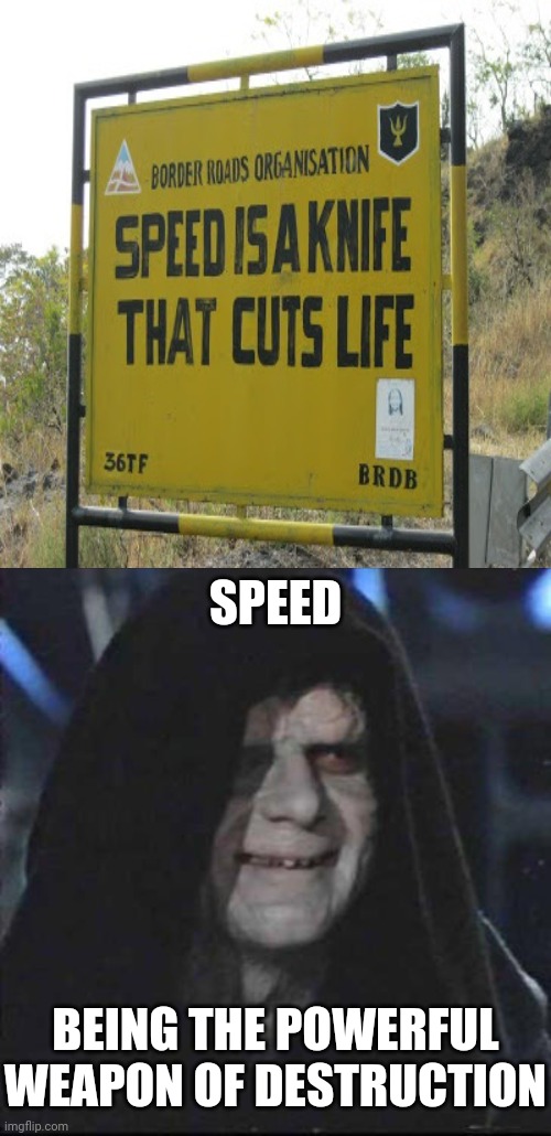 Speed | SPEED; BEING THE POWERFUL WEAPON OF DESTRUCTION | image tagged in memes,sidious error,speed,dark humor,cutting,life | made w/ Imgflip meme maker