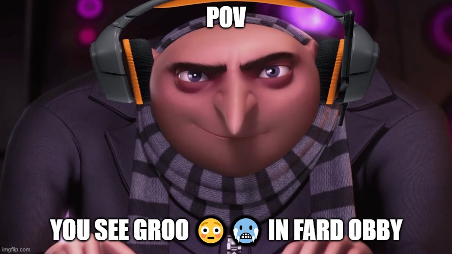 POV; YOU SEE GROO 😳🥶 IN FARD OBBY | made w/ Imgflip meme maker