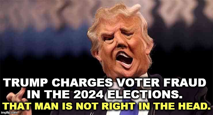 Not yet. NOT YET! | TRUMP CHARGES VOTER FRAUD 
IN THE 2024 ELECTIONS. THAT MAN IS NOT RIGHT IN THE HEAD. | image tagged in trump on acid,voter fraud,2024,elections | made w/ Imgflip meme maker
