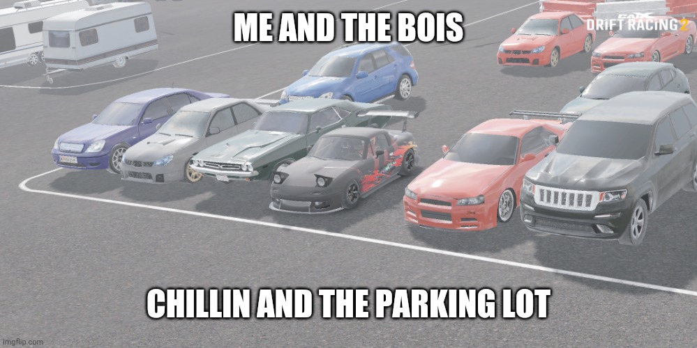 me and the bois | ME AND THE BOIS CHILLIN AND THE PARKING LOT | image tagged in me and the bois | made w/ Imgflip meme maker