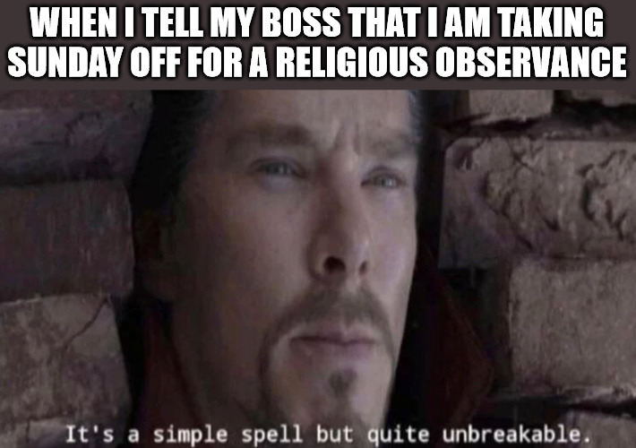 Blue laws | WHEN I TELL MY BOSS THAT I AM TAKING SUNDAY OFF FOR A RELIGIOUS OBSERVANCE | image tagged in simple spell,dank,christian,memes,r/dankchristianmemes | made w/ Imgflip meme maker