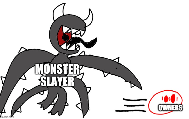 Run. | MONSTER SLAYER; OWNERS | image tagged in run | made w/ Imgflip meme maker