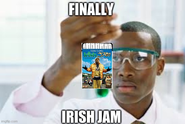 finally | FINALLY; IRISH JAM | image tagged in finally | made w/ Imgflip meme maker