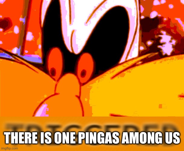 Impostor = Pingas | THERE IS ONE PINGAS AMONG US | image tagged in triggered robotnik,memes,among us,there is one impostor among us,pingas | made w/ Imgflip meme maker