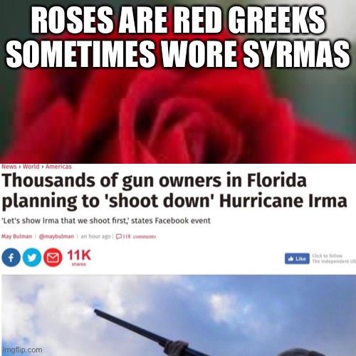 Die hurricane | ROSES ARE RED GREEKS SOMETIMES WORE SYRMAS | image tagged in funny,roses are red,lol,florida man,florida,too funny | made w/ Imgflip meme maker