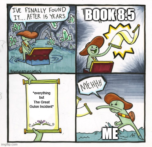 The Scroll Of Truth | BOOK 8.5; *everything but The Great Gulon Incident*; ME | image tagged in memes,the scroll of truth | made w/ Imgflip meme maker