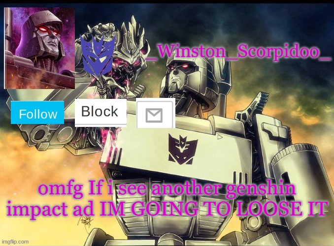 Winston Megatron Temp | omfg If i see another genshin impact ad IM GOING TO LOOSE IT | image tagged in winston megatron temp | made w/ Imgflip meme maker