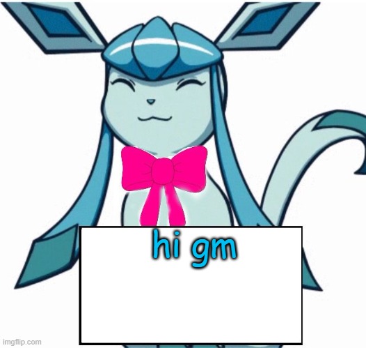 Glaceon says | hi gm | image tagged in glaceon says | made w/ Imgflip meme maker