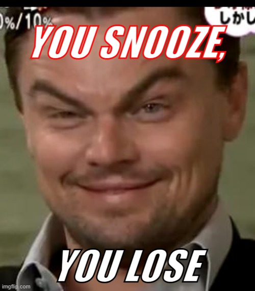 YOU SNOOZE, YOU LOSE | made w/ Imgflip meme maker