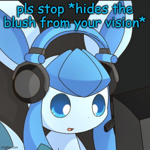 glaceon | pls stop *hides the blush from your vision* | image tagged in glaceon | made w/ Imgflip meme maker