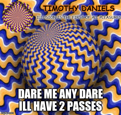 DARE ME ANY DARE
ILL HAVE 2 PASSES | image tagged in yus | made w/ Imgflip meme maker