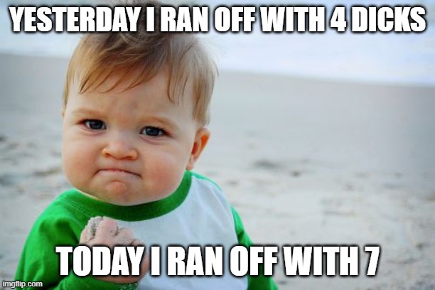 Success Kid Original Meme | YESTERDAY I RAN OFF WITH 4 DICKS; TODAY I RAN OFF WITH 7 | image tagged in memes,success kid original | made w/ Imgflip meme maker