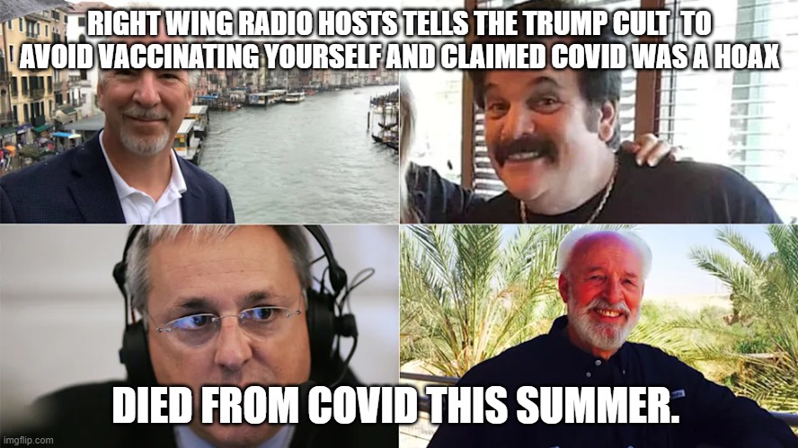 There is Epidemiology then there is Trump cult member Epidemiology | RIGHT WING RADIO HOSTS TELLS THE TRUMP CULT  TO AVOID VACCINATING YOURSELF AND CLAIMED COVID WAS A HOAX; DIED FROM COVID THIS SUMMER. | image tagged in republicans,covid-19,vaccines,donald trump,trump supporters | made w/ Imgflip meme maker