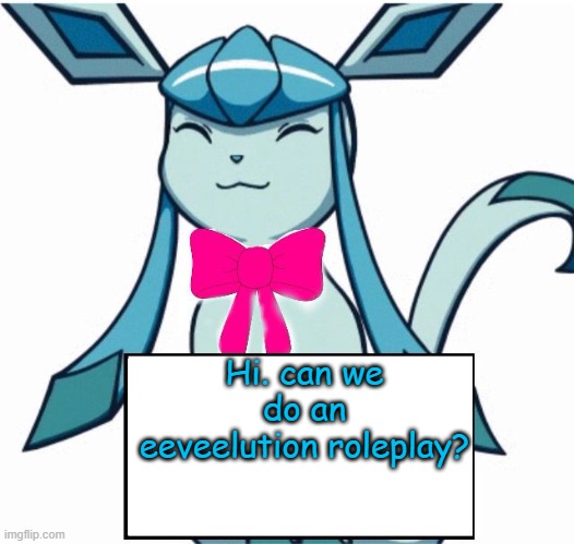 need 7 more players | Hi. can we do an eeveelution roleplay? | image tagged in glaceon says | made w/ Imgflip meme maker