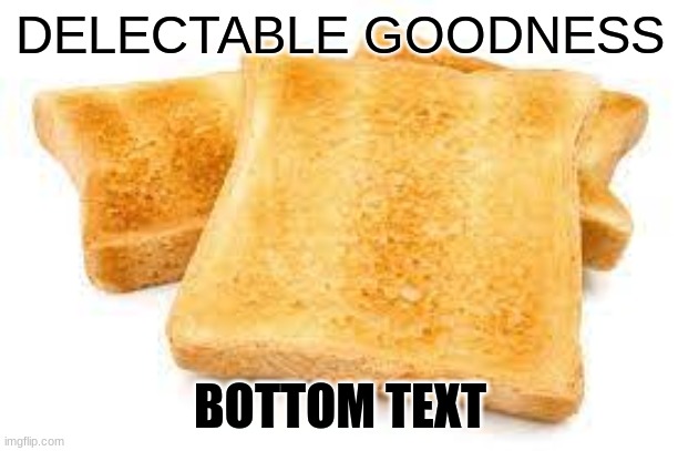 DELECTABLE GOODNESS BOTTOM TEXT | made w/ Imgflip meme maker