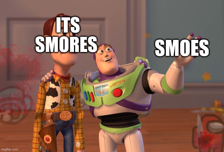 X, X Everywhere | ITS SMORES; SMOES | image tagged in memes,x x everywhere | made w/ Imgflip meme maker
