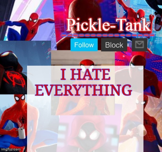 Pickle-Tank but he's in the spider verse | I HATE EVERYTHING | image tagged in pickle-tank but he's in the spider verse | made w/ Imgflip meme maker