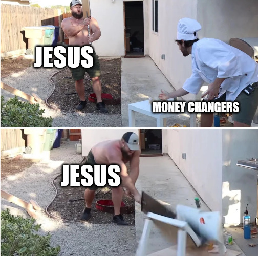Oh lawd he comin! | JESUS; MONEY CHANGERS; JESUS | image tagged in jesus,dank,christian,memes | made w/ Imgflip meme maker