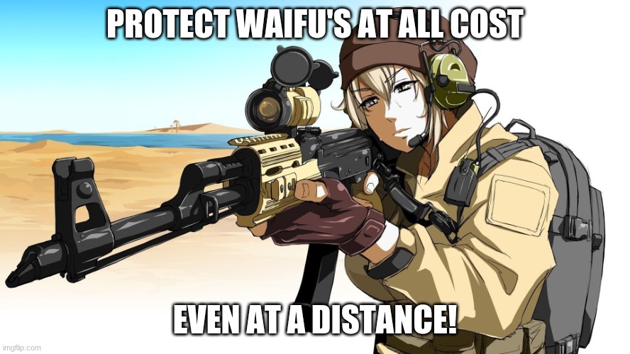 A  Anime Boy with a sniper | PROTECT WAIFU'S AT ALL COST; EVEN AT A DISTANCE! | image tagged in a anime boy with a sniper | made w/ Imgflip meme maker