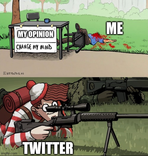 Waldo Snipes Change My Mind Guy | ME; MY OPINION; TWITTER | image tagged in waldo snipes change my mind guy | made w/ Imgflip meme maker