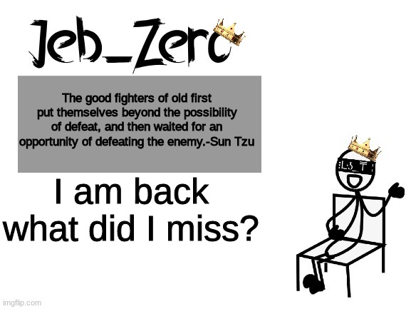Jeb_Zeros new Temp | I am back
what did I miss? | image tagged in jeb_zeros new temp | made w/ Imgflip meme maker