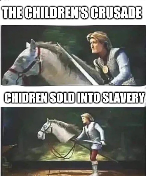 A bad idea | THE CHILDREN'S CRUSADE; CHIDREN SOLD INTO SLAVERY | image tagged in crusade,dank,christian,memes,r/dankchristianmemes | made w/ Imgflip meme maker