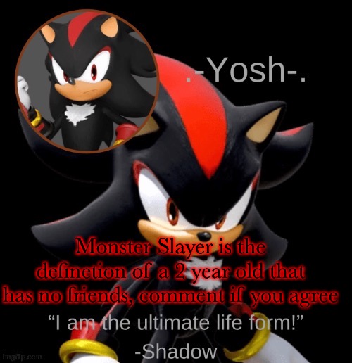 .-Yosh-.'s Shadow Temp | Monster Slayer is the definetion of a 2 year old that has no friends, comment if you agree | image tagged in -yosh- 's shadow temp | made w/ Imgflip meme maker