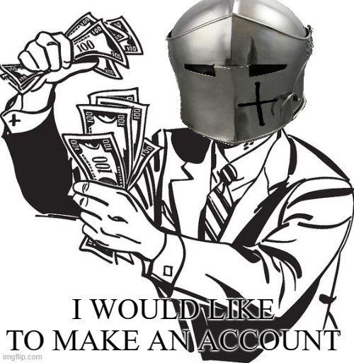 RMK bank account (rank: Congressperson) | I WOULD LIKE TO MAKE AN ACCOUNT | image tagged in shut up and take my money crusader | made w/ Imgflip meme maker