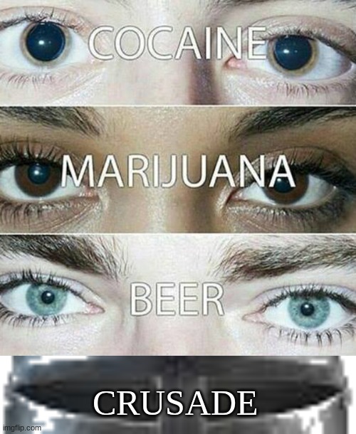 teutonic noises* | CRUSADE | image tagged in your eyes on drugs | made w/ Imgflip meme maker