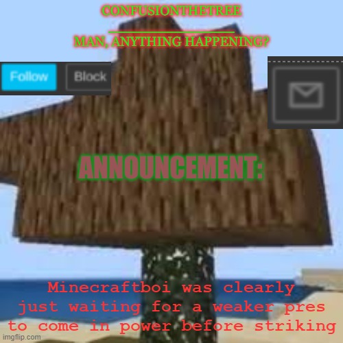Minecraftboi was clearly just waiting for a weaker pres to come in power before striking | made w/ Imgflip meme maker