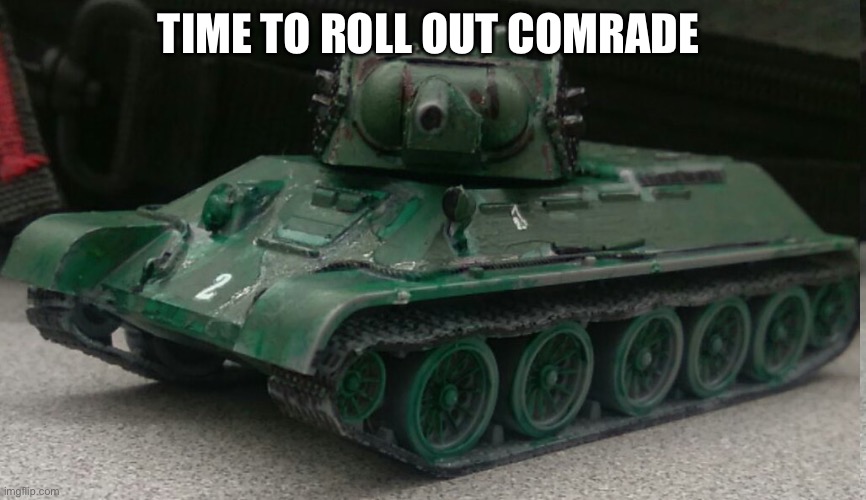 Tonk | TIME TO ROLL OUT COMRADE | image tagged in tonk | made w/ Imgflip meme maker