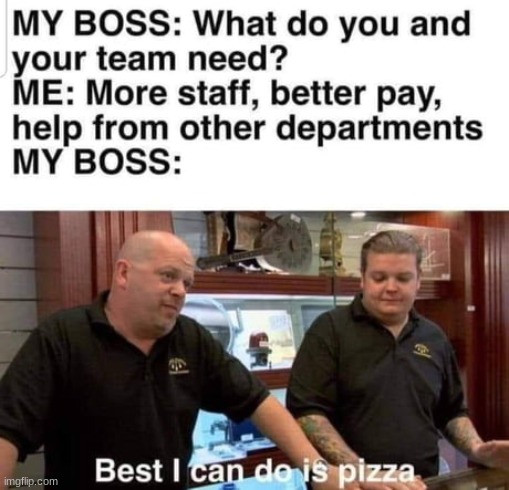 I want pizza | image tagged in memes,pawn stars,pawn stars best i can do,pizza,boss | made w/ Imgflip meme maker