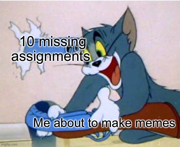 Tom and Jerry |  10 missing assignments; Me about to make memes | image tagged in tom and jerry,school,relatable | made w/ Imgflip meme maker