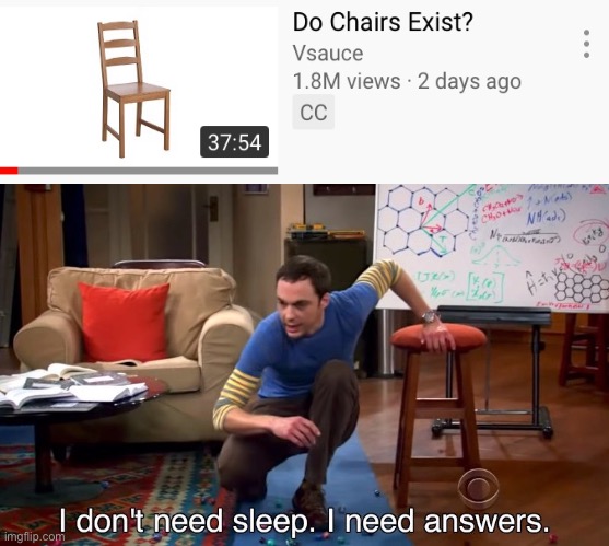 I don’t need sleep | image tagged in i don't need sleep i need answers,vsauce,chairs | made w/ Imgflip meme maker