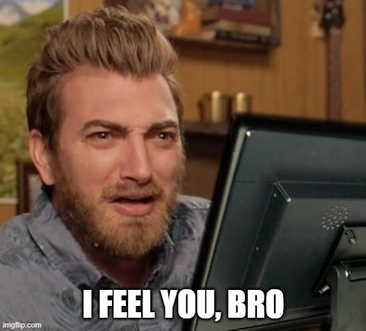 I feel violated/When you watch | I FEEL YOU, BRO | image tagged in i feel violated/when you watch | made w/ Imgflip meme maker