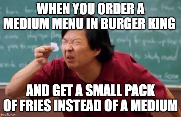 Me and my mom ordered a medium menu And pack fries we got was small  pack of fries | WHEN YOU ORDER A MEDIUM MENU IN BURGER KING; AND GET A SMALL PACK OF FRIES INSTEAD OF A MEDIUM | image tagged in list of people i trust,burger king,french fries | made w/ Imgflip meme maker